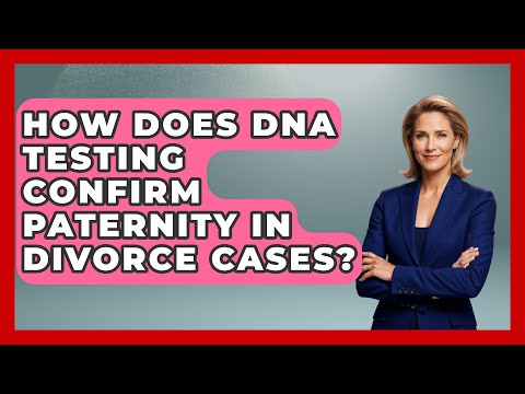 How Does DNA Testing Confirm Paternity in Divorce Cases? | Get Divorce Answers