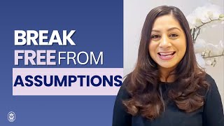 Break Free From Assumptions
