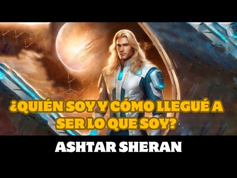 Ashtar Sheran: ¿QUIÉN SOY Y CÓMO LLEGUÉ A SER LO QUE SOY?