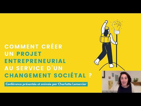Conférence filmée: Comment créer un projet entrepreneurial au service d'un changement sociétal ?