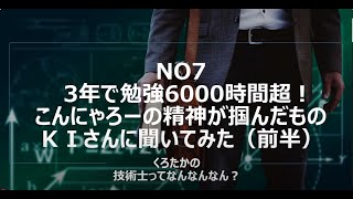 No7　3年で勉強6000時間超！こんにゃろーの精神が掴んだもの ＫＩさんに聞いてみた（前半）