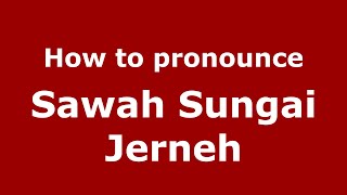 How to pronounce Sawah Sungai Jerneh