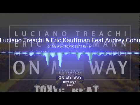 Eric Kauffmann & Luciano Treachi Feat Audrey Cohu - On My Way (TOXYC BEAT REMIX)