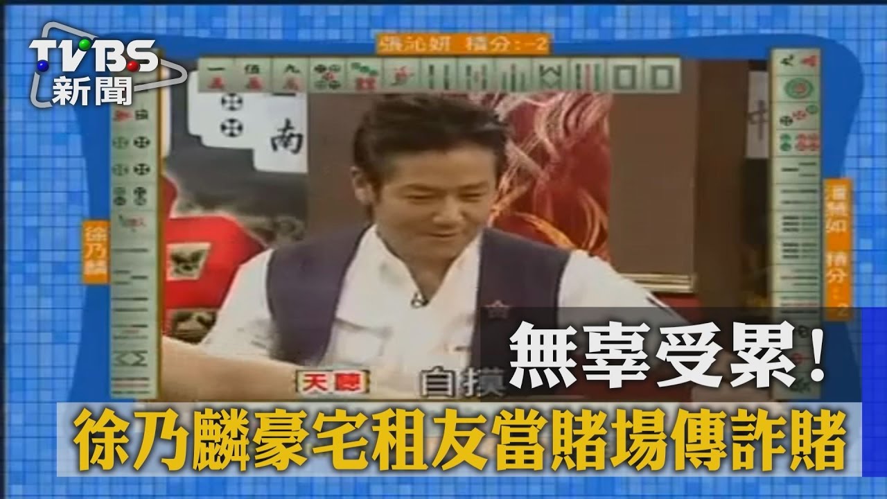 無辜受累! 徐乃麟豪宅租友當賭場傳詐賭
