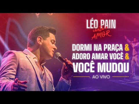 DORMI NA PRAÇA, ADORO AMAR VOCÊ E VOCÊ MUDOU | Léo Pain Canta o Amor