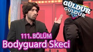 Güldür Güldür Show 111 Bölüm Bodyguard Skeci