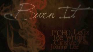 Burn It - J*Cho ft. Joe Wright, LeGz, Christine Yom, & Joanna Lee