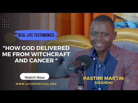 LIFE IS SPIRITUAL PRESENTS - DELIVERED FROM WITCHCRAFT AND CANCER Pr. MARTIN’S TESTIMONY