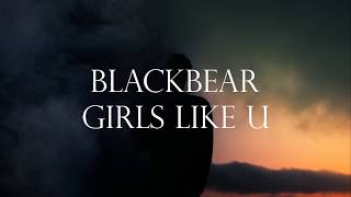 [Lyrics] Blackbear - Girls Like U