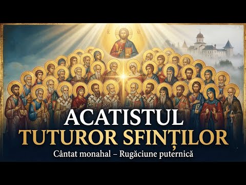 ACATISTUL TUTUROR SFINȚILOR † Cea Mai Puternică Rugăciune Cântată Monahal pentru Orice Nevoie