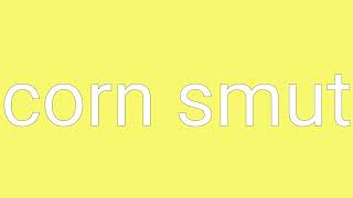 Corn Smut Definition & Meaning
