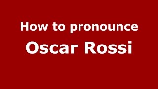How to pronounce Oscar Rossi