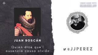 POEMA recitado. Juan BOSCÁN · 'Quien dize que'l ausencia causa olvido'