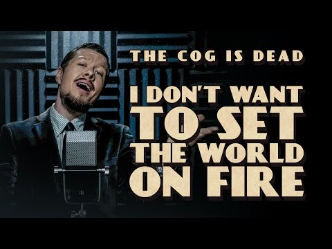 The Cog is Dead - I Don't Want to Set the World On Fire [Ink Spots cover]