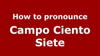 How to pronounce Campo Ciento Siete