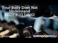 Your Body Does not Understand Bodybuilding!!
