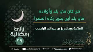 |٢٩/ ٣٠| لآلئ رمضانية: من كان في بلد وأولاده في بلد أين يخرج زكاة الفطر؟|| العلامة عبدالعزيز الراجحي image