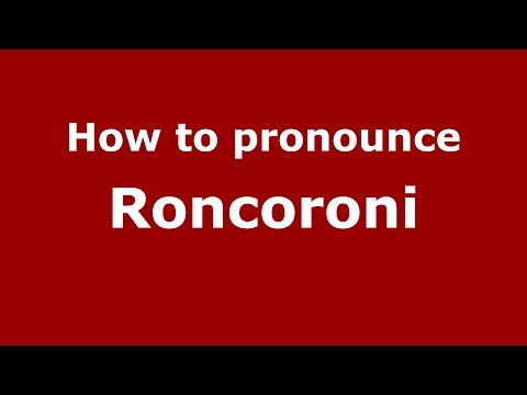 How to pronounce Roncoroni