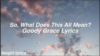 So, What Does This All Mean? || Goody Grace Lyrics