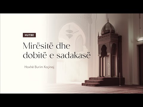 Hutbe | Mirësitë dhe dobitë e sadakasë - Hoxhë Burim Koçinaj