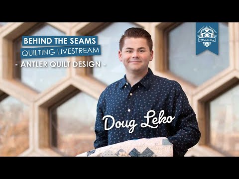 LIVE: Quilt Trunk Show and Q&A with Doug Leko of Antler Quilt Design! - Behind the Seams