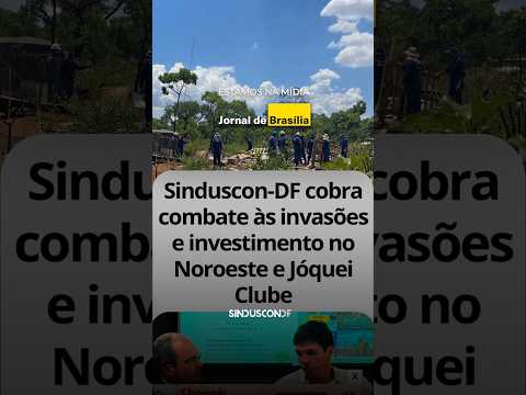 Sinduscon-DF cobra combate às invasões e investimento no Noroeste e Jóquei Clube