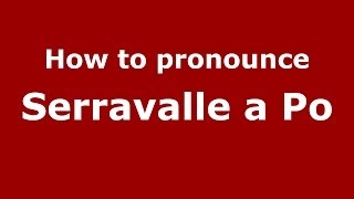 How to pronounce Serravalle A Po