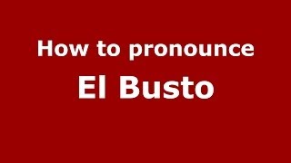 How to pronounce El Busto
