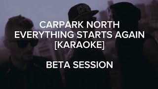 CARPARK NORTH - EVERYTHING STARTS AGAIN [KARAOKE] BETA SESSION