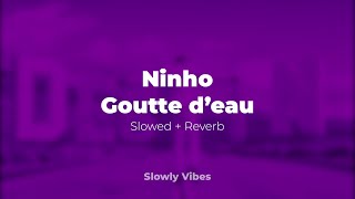 Ninho - Goutte d'eau (𝙨𝙡𝙤𝙬𝙚𝙙 + 𝙧𝙚𝙫𝙚𝙧𝙗)