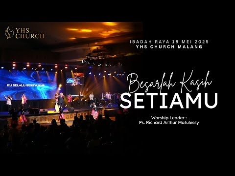 Besarlah Kasih Setia Mu - Richard Arthur Matulessy | Ibadah Raya YHS Chruch Malang 18 Mei 2025