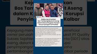 Aseng Ditangkap Kejagung dalam Kasus IUP Kalbar, Sosok Bos Tambang Bauksit Jadi Sorotan