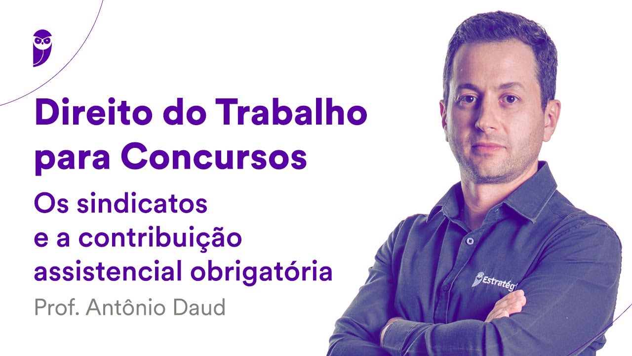 Direito do Trabalho para Concursos: Os sindicatos e a contribuição assistencial obrigatória