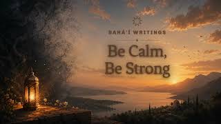 Be Calm, Be Strong | Bahá’í Writings