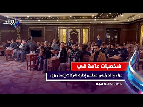 برلمانيون وشخصيات عامة في عزاء والد رئيس مجلس إدارة شركات إعمار رزق