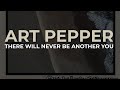 Art Pepper - There Will Never Be Another You (Official Audio)