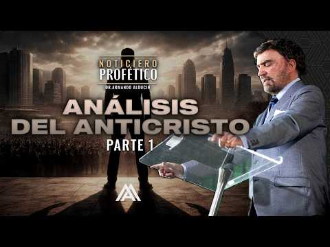 Análisis del Anticristo - Parte 1 | Noticiero Profético | Dr. Armando Alducin