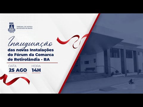 TJBA transmite a Inauguração das novas instalações do Fórum da Comarca de Retirolândia-BA