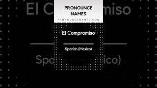 How to pronounce El Compromiso