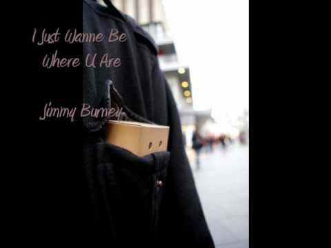 I Just Wanne Be Where U Are - Jimmy Burney