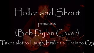 It Takes Alot to laugh, It takes a Train to Cry (Bob Dylan Cover)