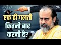 एक ही गलती कितनी बार करनी है आचार्य प्�