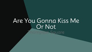 Thompson Square - Are You Gonna Kiss Me Or Not (lyrics)