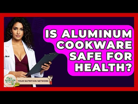 Is Aluminum Cookware Safe For Health? - Your Nutrition Network