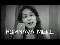 Humnava Mere (FEMALE COVER) | Jubin Nautiyal | Manoj Muntashir | Rocky - Shiv | #HumnavaMere