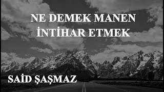 Said Şaşmaz - Ne Demek Manen İntihar Etmek