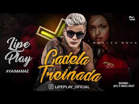 LIPE PLAY - CADELA TREINADA - MÚSICA NOVA