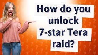 How do you unlock 7-star Tera raid?