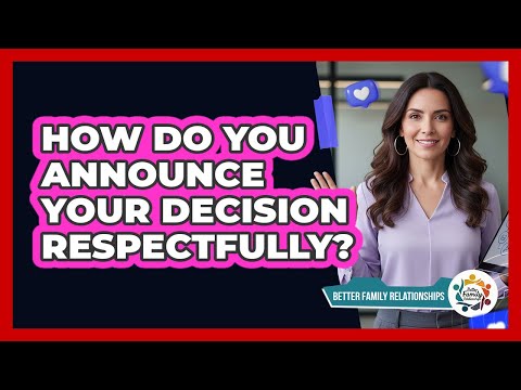 How Do You Announce Your Decision Respectfully?