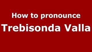 How to pronounce Trebisonda Valla